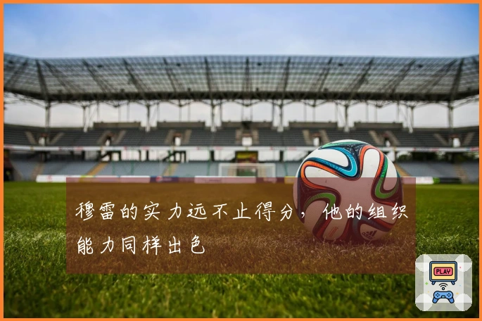 穆雷的实力远不止得分，他的组织能力同样出色